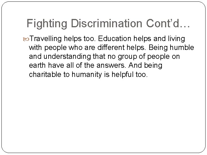 Fighting Discrimination Cont’d… Travelling helps too. Education helps and living with people who are