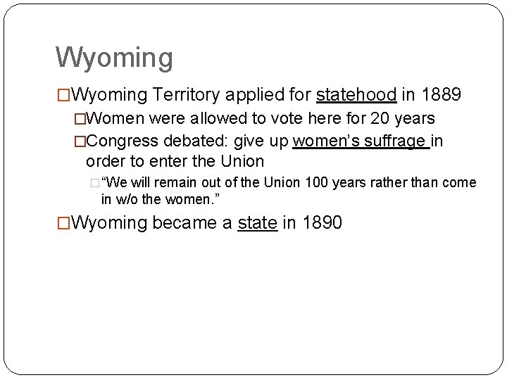 Wyoming �Wyoming Territory applied for statehood in 1889 �Women were allowed to vote here