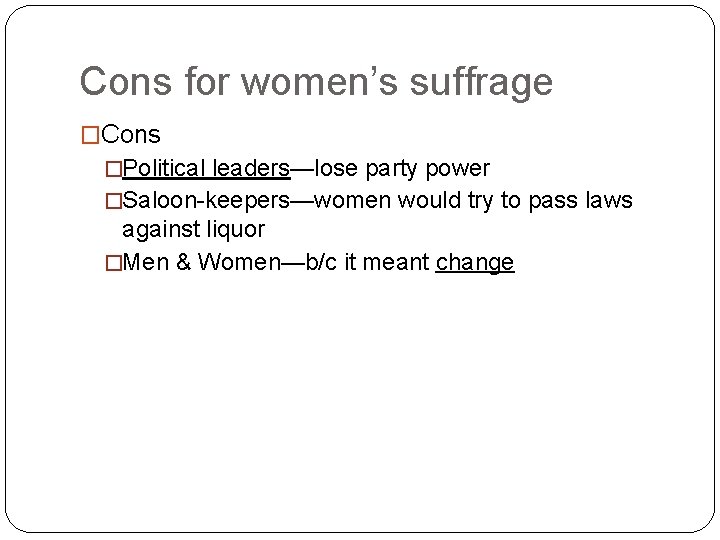 Cons for women’s suffrage �Cons �Political leaders—lose party power �Saloon-keepers—women would try to pass