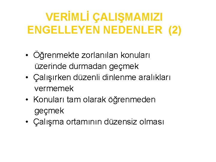 VERİMLİ ÇALIŞMAMIZI ENGELLEYEN NEDENLER (2) • Öğrenmekte zorlanılan konuları üzerinde durmadan geçmek • Çalışırken