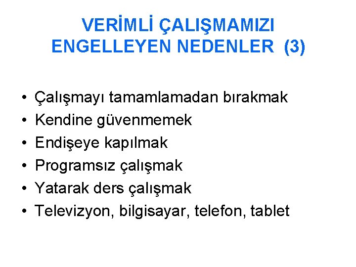 VERİMLİ ÇALIŞMAMIZI ENGELLEYEN NEDENLER (3) • • • Çalışmayı tamamlamadan bırakmak Kendine güvenmemek Endişeye