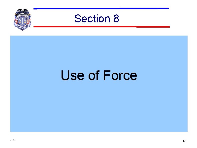 Section 8 Use of Force v 1. 0 101 