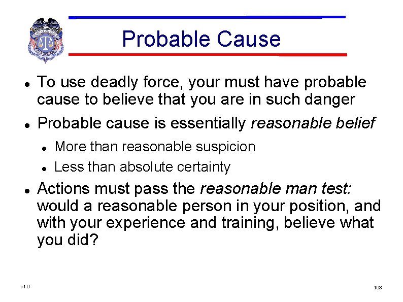 Probable Cause To use deadly force, your must have probable cause to believe that