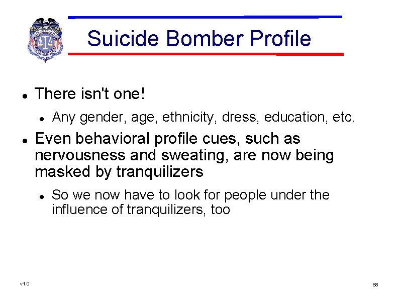 Suicide Bomber Profile There isn't one! Even behavioral profile cues, such as nervousness and