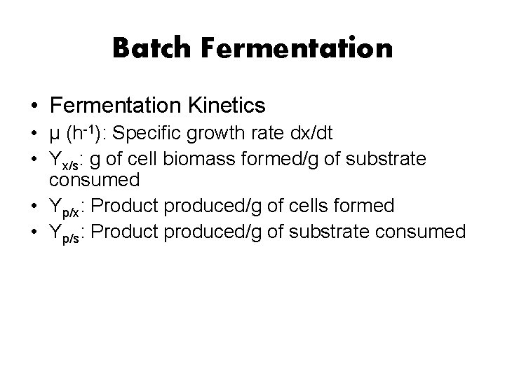 Batch Fermentation • Fermentation Kinetics • μ (h-1): Specific growth rate dx/dt • Yx/s: Batch Fermentation • Fermentation Kinetics • μ (h-1): Specific growth rate dx/dt • Yx/s: