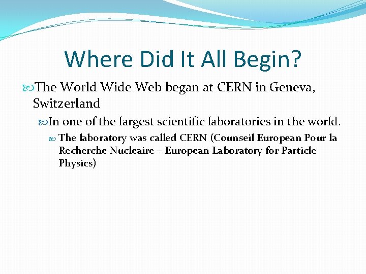 Where Did It All Begin? The World Wide Web began at CERN in Geneva,