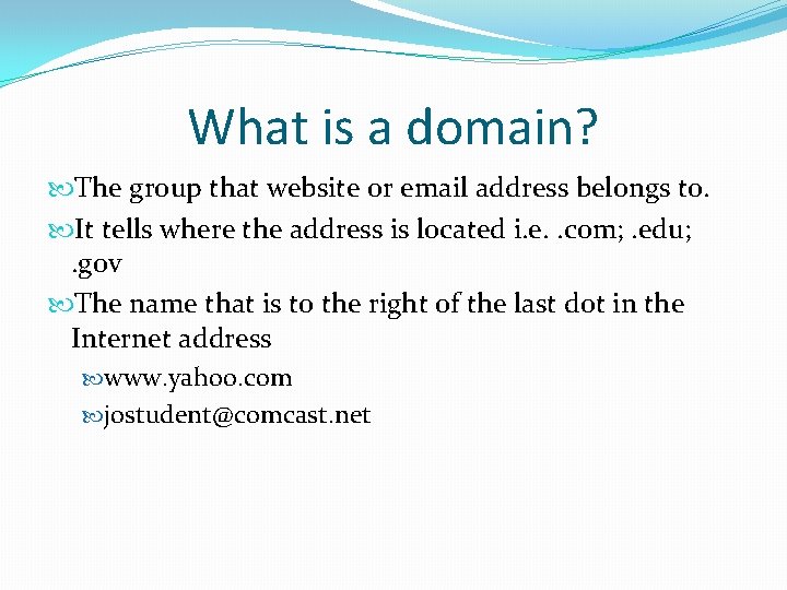 What is a domain? The group that website or email address belongs to. It