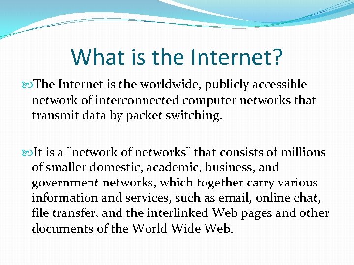 What is the Internet? The Internet is the worldwide, publicly accessible network of interconnected