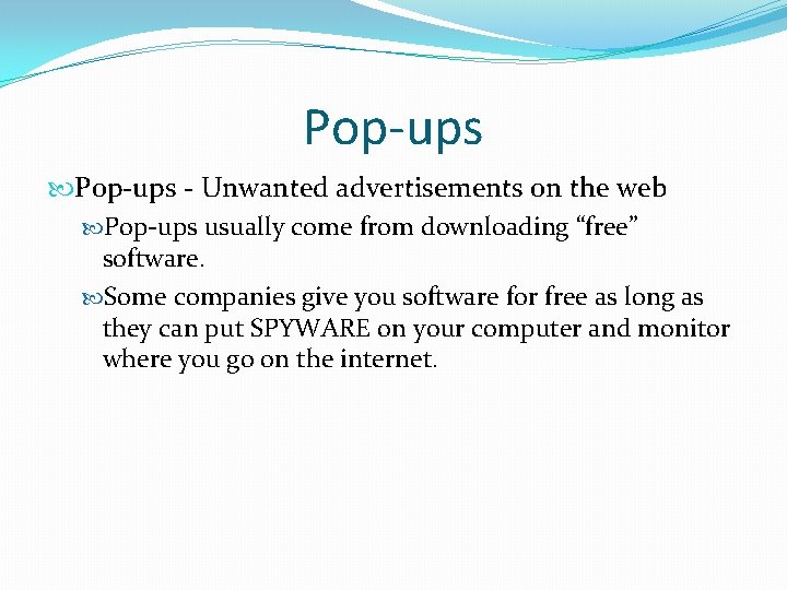 Pop-ups - Unwanted advertisements on the web Pop-ups usually come from downloading “free” software.