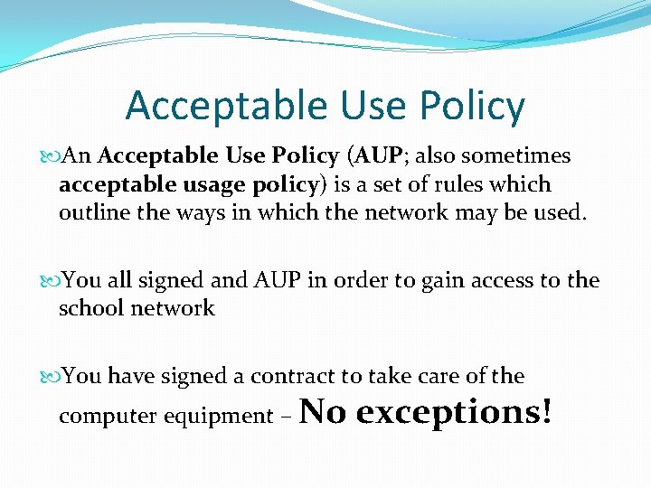 Acceptable Use Policy An Acceptable Use Policy (AUP; also sometimes acceptable usage policy) is
