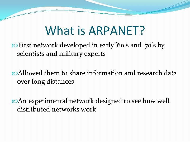What is ARPANET? First network developed in early ’ 60’s and ’ 70’s by