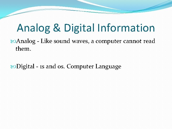 Analog & Digital Information Analog - Like sound waves, a computer cannot read them.