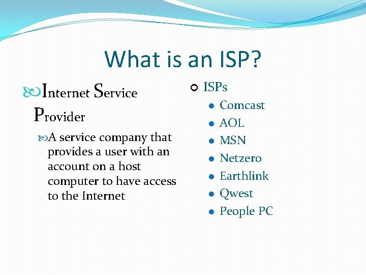 What is an ISP? Internet Service Provider A service company that provides a user
