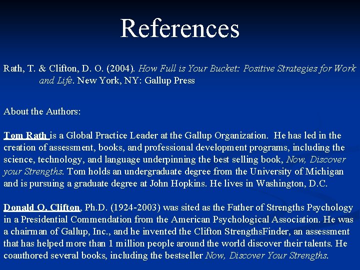 References Rath, T. & Clifton, D. O. (2004). How Full is Your Bucket: Positive