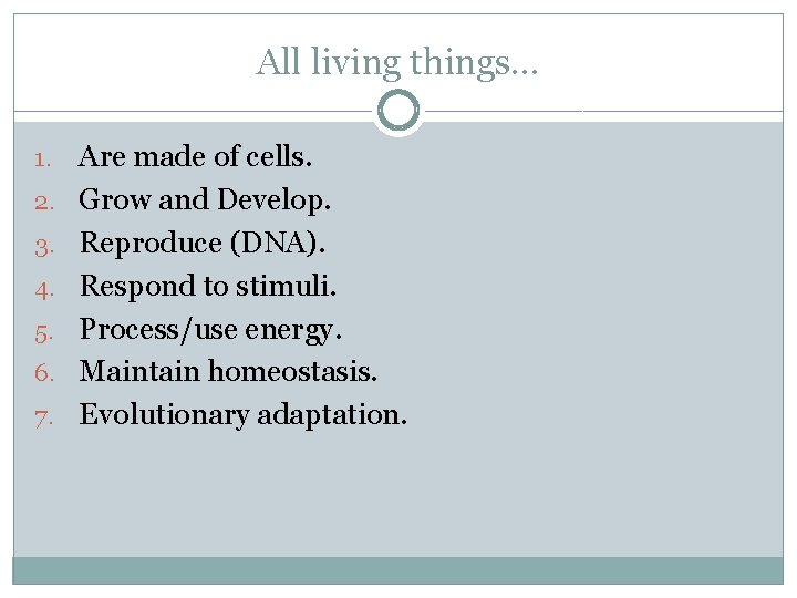 All living things… 1. 2. 3. 4. 5. 6. 7. Are made of cells.