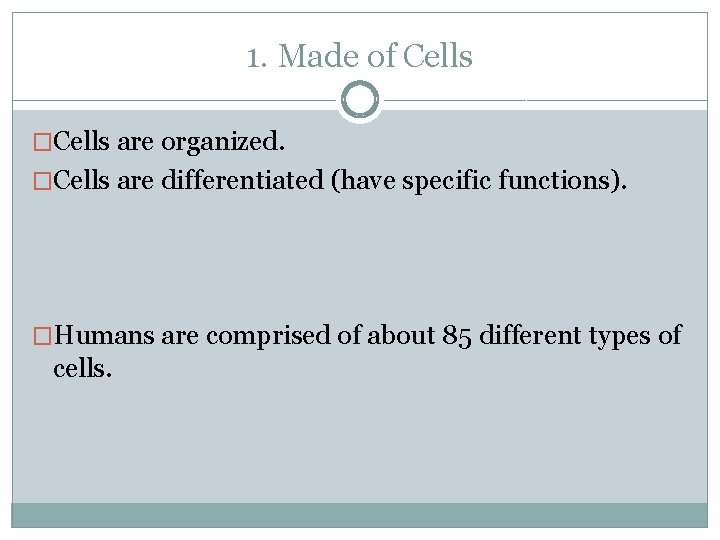 1. Made of Cells �Cells are organized. �Cells are differentiated (have specific functions). �Humans