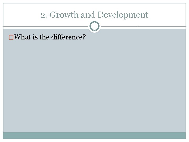 2. Growth and Development �What is the difference? 