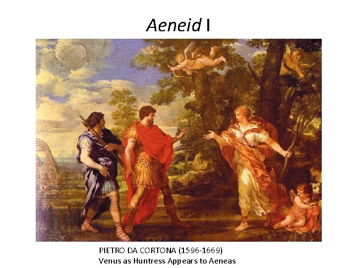 Aeneid I PIETRO DA CORTONA (1596 -1669) Venus as Huntress Appears to Aeneas 