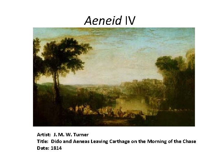 Aeneid IV Artist: J. M. W. Turner Title: Dido and Aeneas Leaving Carthage on