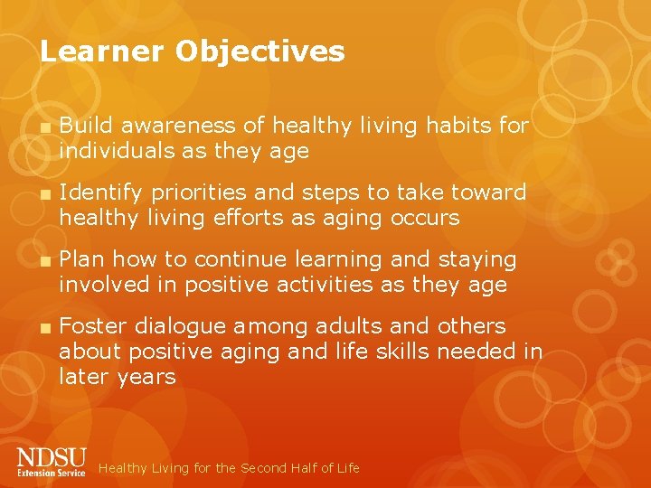 Learner Objectives ■ Build awareness of healthy living habits for individuals as they age