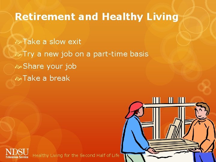 Retirement and Healthy Living Take a slow exit Try a new job on a