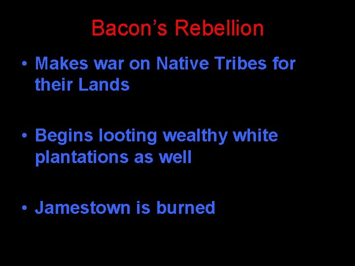 Bacon’s Rebellion • Makes war on Native Tribes for their Lands • Begins looting