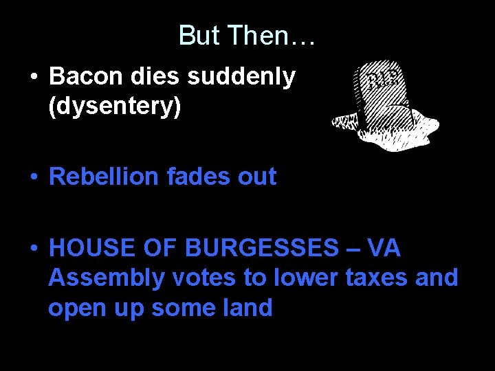 But Then… • Bacon dies suddenly (dysentery) • Rebellion fades out • HOUSE OF