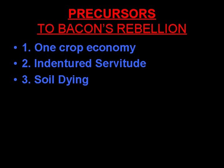 PRECURSORS TO BACON’S REBELLION • 1. One crop economy • 2. Indentured Servitude •