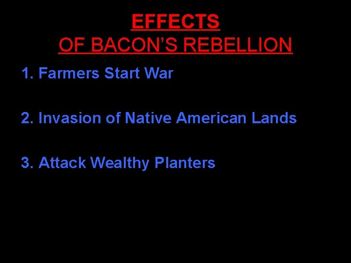 EFFECTS OF BACON’S REBELLION 1. Farmers Start War 2. Invasion of Native American Lands