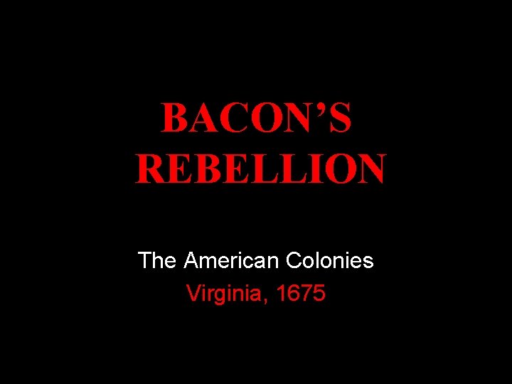 BACON’S REBELLION The American Colonies Virginia, 1675 