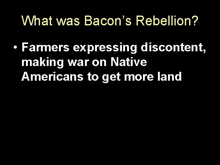 What was Bacon’s Rebellion? • Farmers expressing discontent, making war on Native Americans to