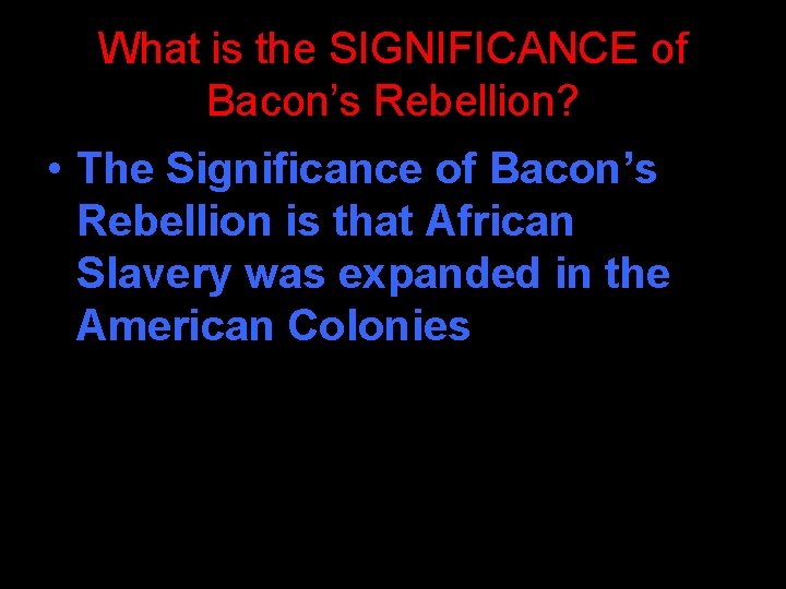 What is the SIGNIFICANCE of Bacon’s Rebellion? • The Significance of Bacon’s Rebellion is