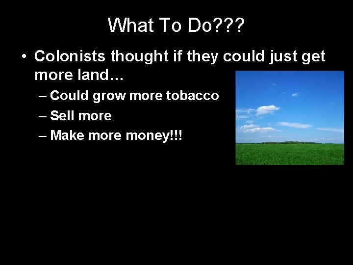 What To Do? ? ? • Colonists thought if they could just get more