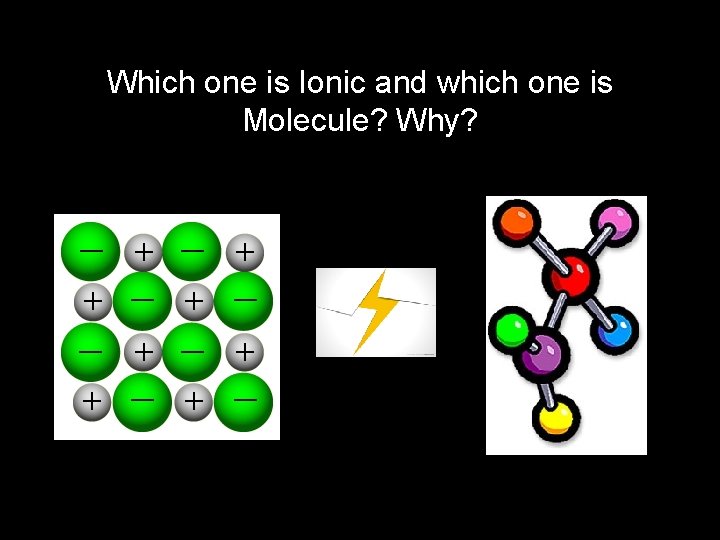 Which one is Ionic and which one is Molecule? Why? 