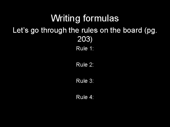 Writing formulas Let’s go through the rules on the board (pg. 203) Rule 1:
