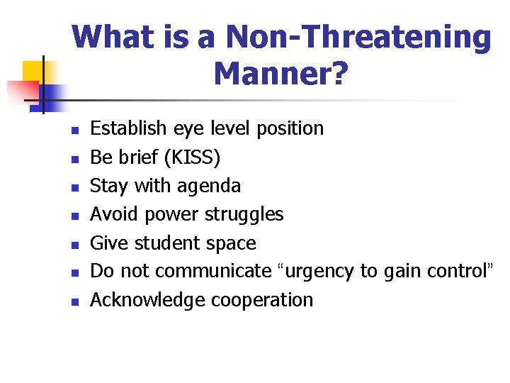 What is a Non-Threatening Manner? n n n n Establish eye level position Be