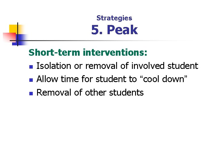 Strategies 5. Peak Short-term interventions: n Isolation or removal of involved student n Allow