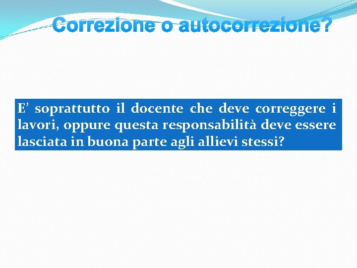 Correzione o autocorrezione? E’ soprattutto il docente che deve correggere i lavori, oppure questa