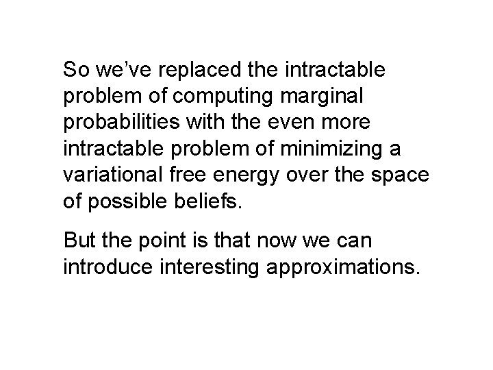 So we’ve replaced the intractable problem of computing marginal probabilities with the even more