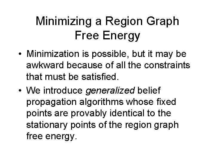 Minimizing a Region Graph Free Energy • Minimization is possible, but it may be