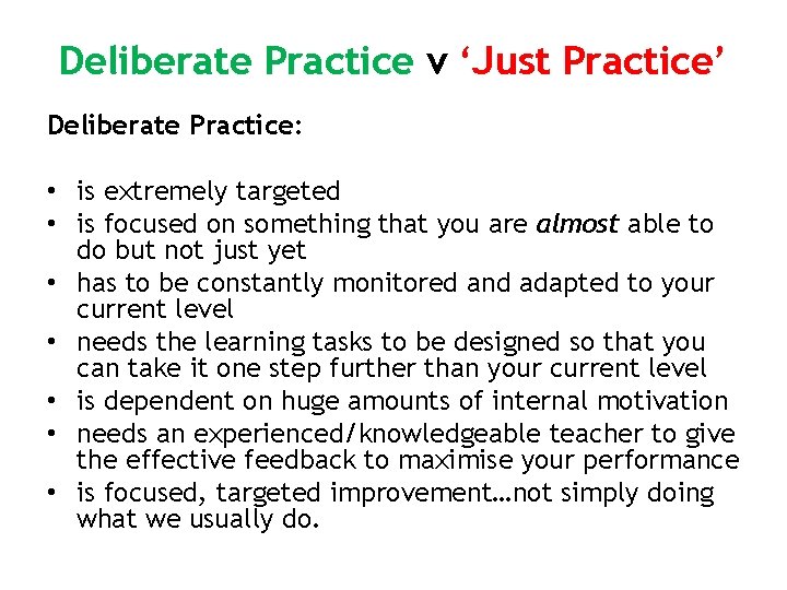 Deliberate Practice v ‘Just Practice’ Deliberate Practice: • is extremely targeted • is focused Deliberate Practice v ‘Just Practice’ Deliberate Practice: • is extremely targeted • is focused