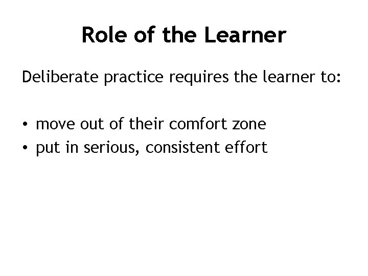Role of the Learner Deliberate practice requires the learner to: • move out of Role of the Learner Deliberate practice requires the learner to: • move out of