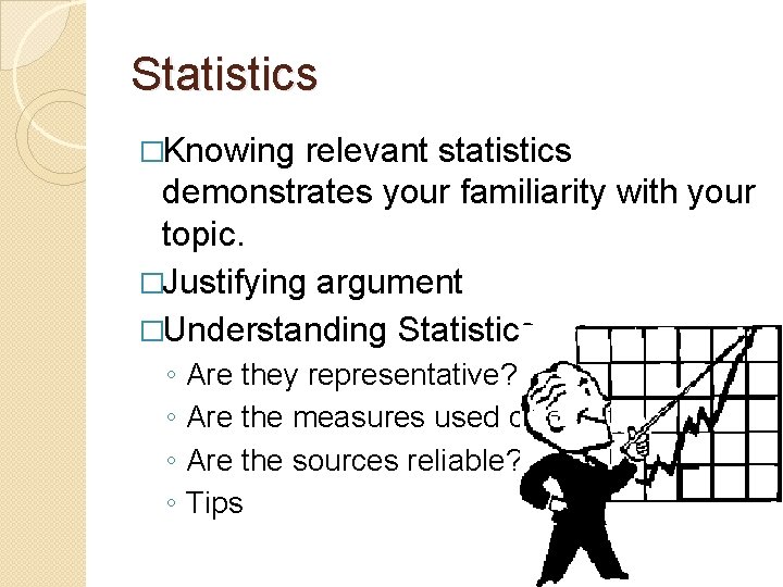 Statistics �Knowing relevant statistics demonstrates your familiarity with your topic. �Justifying argument �Understanding Statistics