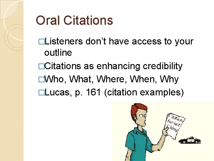 Oral Citations �Listeners don’t have access to your outline �Citations as enhancing credibility �Who,