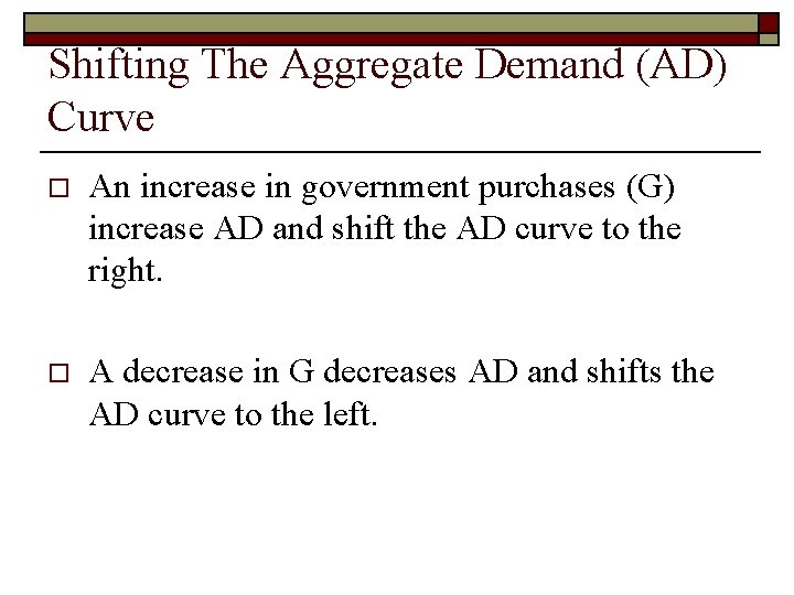 Shifting The Aggregate Demand (AD) Curve o An increase in government purchases (G) increase