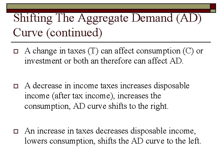 Shifting The Aggregate Demand (AD) Curve (continued) o A change in taxes (T) can