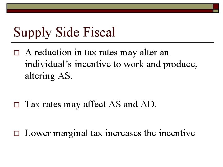 Supply Side Fiscal o A reduction in tax rates may alter an individual’s incentive