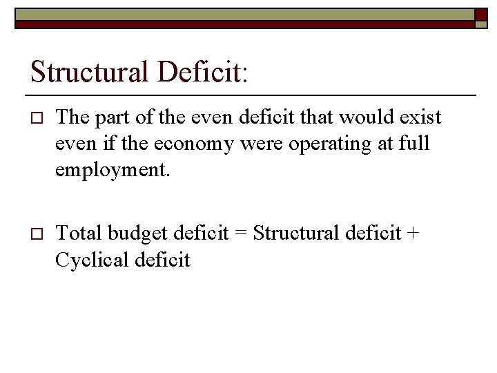 Structural Deficit: o The part of the even deficit that would exist even if