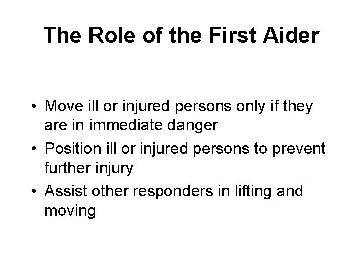 The Role of the First Aider • Move ill or injured persons only if