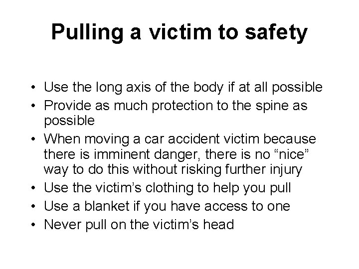 Pulling a victim to safety • Use the long axis of the body if